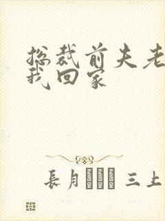 总裁前夫老婆跟我回家