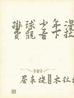 排球少年漫画免费观看下拉式六漫画