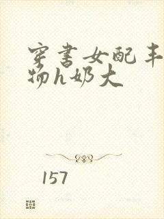 穿书女配丰满尤物h奶大