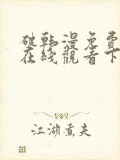 破韩漫免费漫画在线观看下拉式漫画