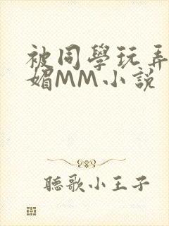 被同学玩弄的妩媚MM小说