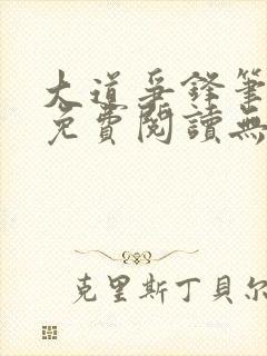 大道争锋笔趣阁免费阅读无弹窗