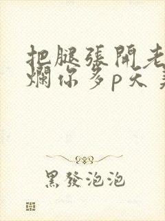 把腿张开老子臊烂你多p天美传媒