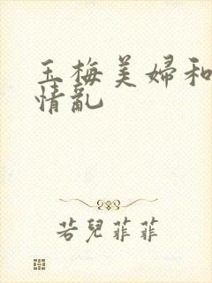 玉梅美妇和公的情乱