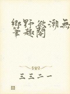 乡野欲潮无弹窗笔趣阁
