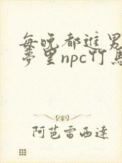 每晚都进男神们梦里npc竹马小说