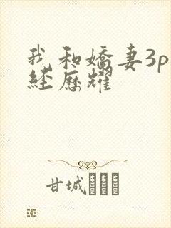 我和娇妻3p的经历耀