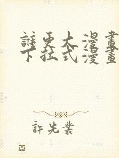 谁更大漫画免费下拉式漫画最新章节