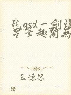 我gsd一剑爆星笔趣阁无弹窗