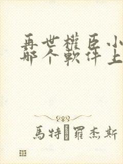 再世权臣小说在哪个软件上