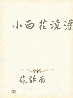 小白花浇灌日常