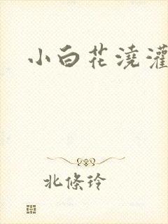 小白花浇灌日常