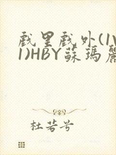 戏里戏外(1V1)HBY苏玛丽全文免费阅读