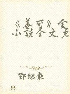 《姜可》金银花小说全文免费阅读