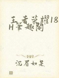 王者荣耀18rH笔趣阁