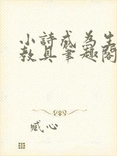 小诗成为生物课教具笔趣阁封面