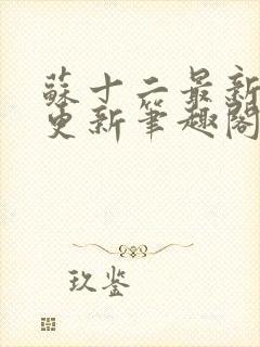 苏十二最新章节更新笔趣阁