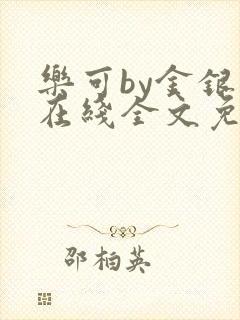 乐可by金银花在线全文免费阅读