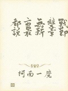 都市无双战神小说最新章节