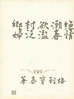 乡村欲潮绝色村妇泛滥春情下载封面