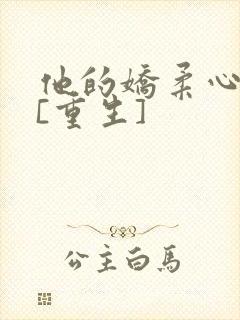他的娇柔心尖宠[重生]