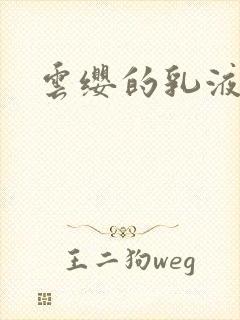 云缨的乳液狂飙