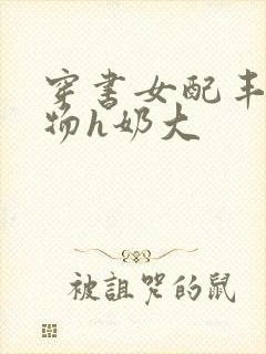 穿书女配丰满尤物h奶大