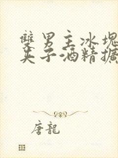 双男主冰块棉签夹子酒精扩张器