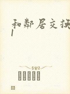 和邻居交换娇妻1