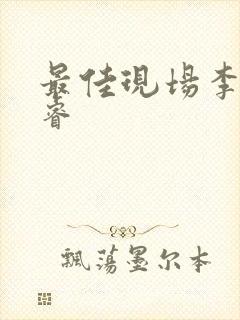 最佳现场李晟张睿