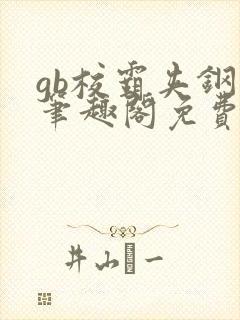 gb校霸夹钢笔笔趣阁免费的