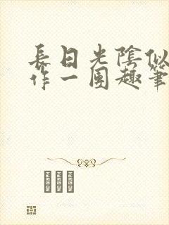 长日光阴似箭乱作一团趣笔阁