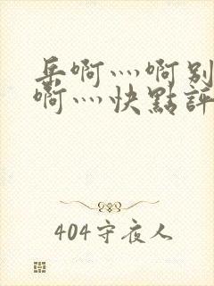 岳啊灬啊别停灬啊灬快点评价