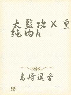 太监攻×皇帝受纯肉h