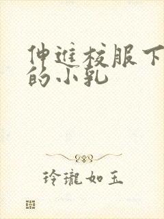 伸进校服下白嫩的小乳