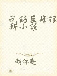 我的巨峰很软最新小说