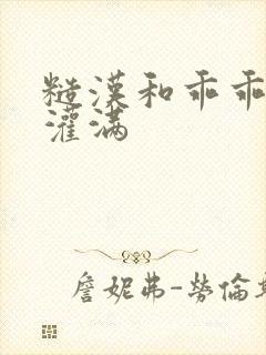 糙汉和乖乖女H灌满