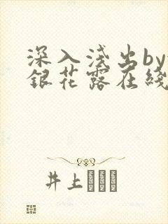 深入浅出by金银花露在线全文免费阅读笔趣阁