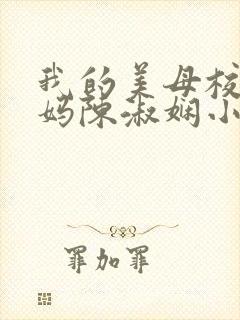 我的美母校长妈妈陈淑娴小说免费阅读