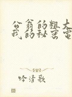 公翁的粗大放进我的秘密电影封面