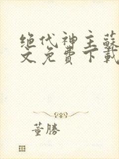 绝代神主苏莫全文免费下载