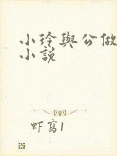 小玲与公做爰小小说