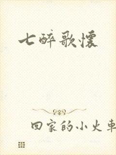 七醉歌怀