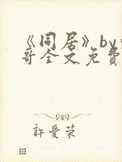 《同居》by东哥全文免费阅读