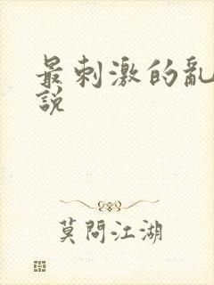 最刺激的乱惀小说