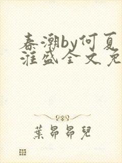 春潮by何夏江淮盛全文免费阅读笔趣阁