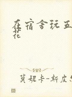 在宿舍玩五个校花