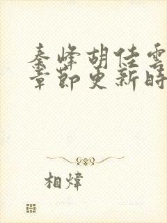 秦峰胡佳云最新章节更新时间