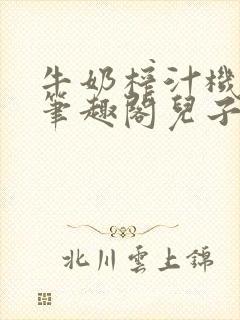 牛奶榨汁机po笔趣阁儿子牌榨汁机