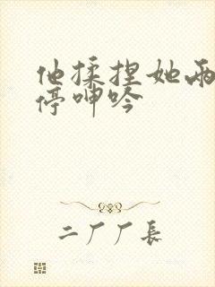 他揉捏她两乳不停呻吟